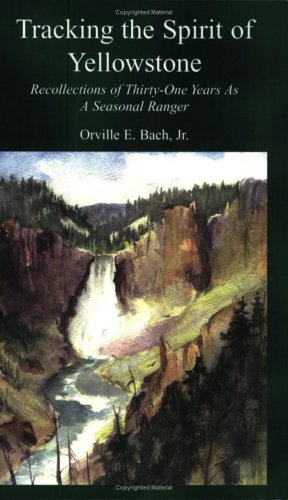Tracking The Spirit Of Yellowstone : Recollections Of 31 Years As A Seasonal Ranger-new