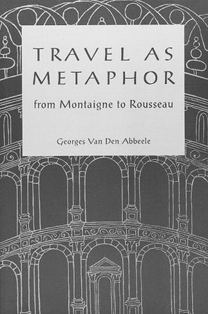 Travel As Metaphor: From Montaigne To Rousseau,Used