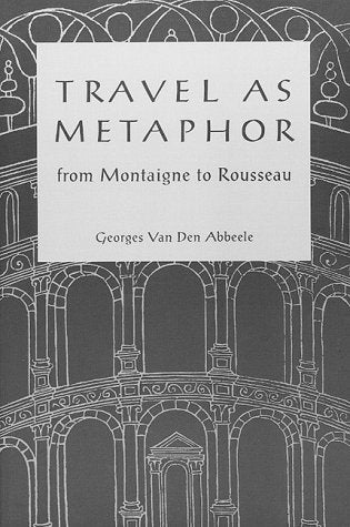 Travel As Metaphor: From Montaigne To Rousseau,Used