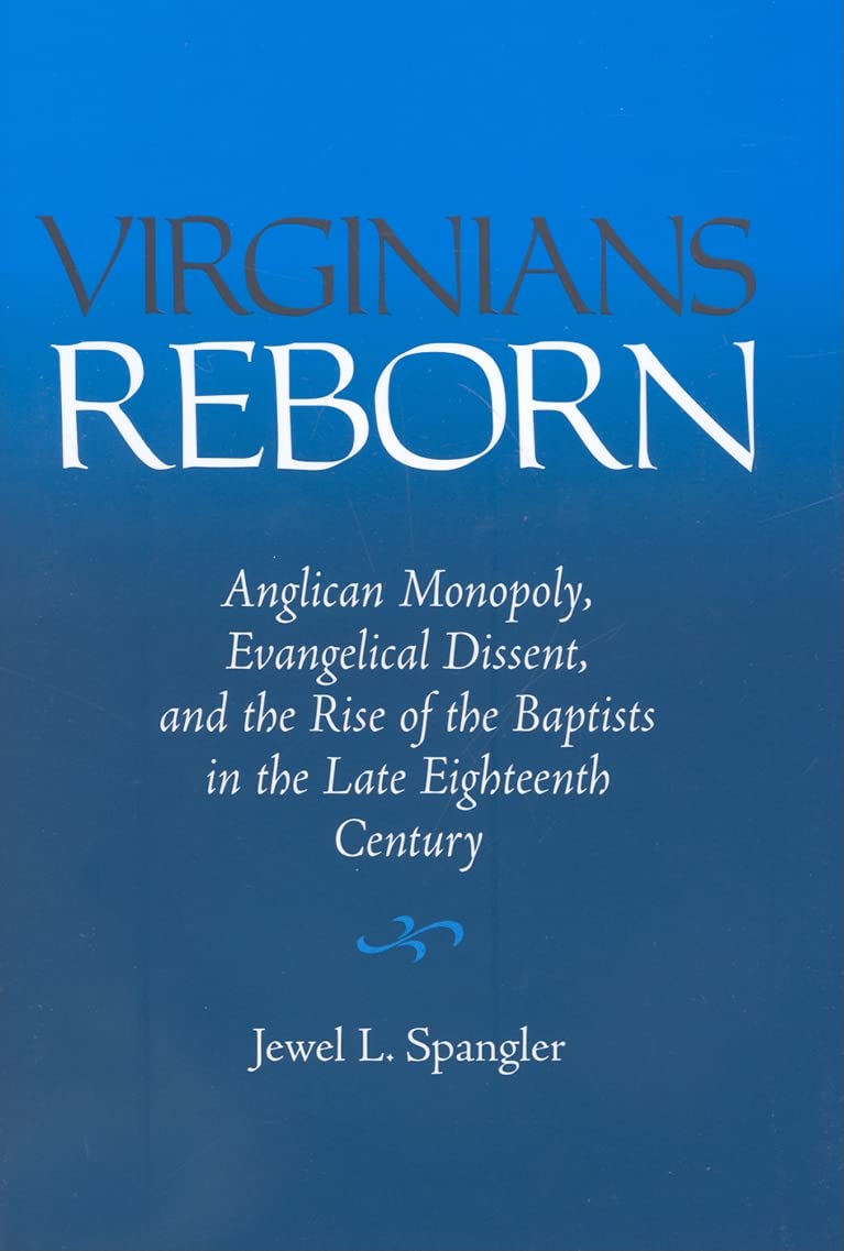 Virginians Reborn: Anglican Monopoly, Evangelical Dissent, And The Rise Of The Baptists In The Late Eighteenth Century,Used