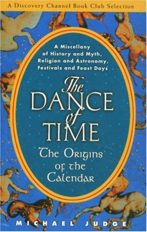 The Dance of Time: The Origins of the Calendar  A Miscellany of History and Myth, Religion and Astronomy, Festivals and Feast D,Used