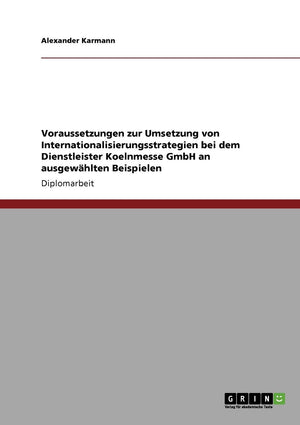 Voraussetzungen zur Umsetzung von Internationalisierungsstrategien bei dem Dienstleister Koelnmesse GmbH an ausgewhlten Beispiel,Used