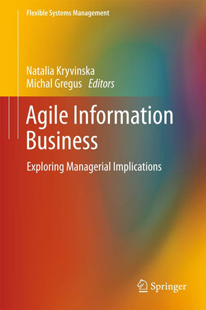 Agile Information Business: Exploring Managerial Implications (Flexible Systems Management),New