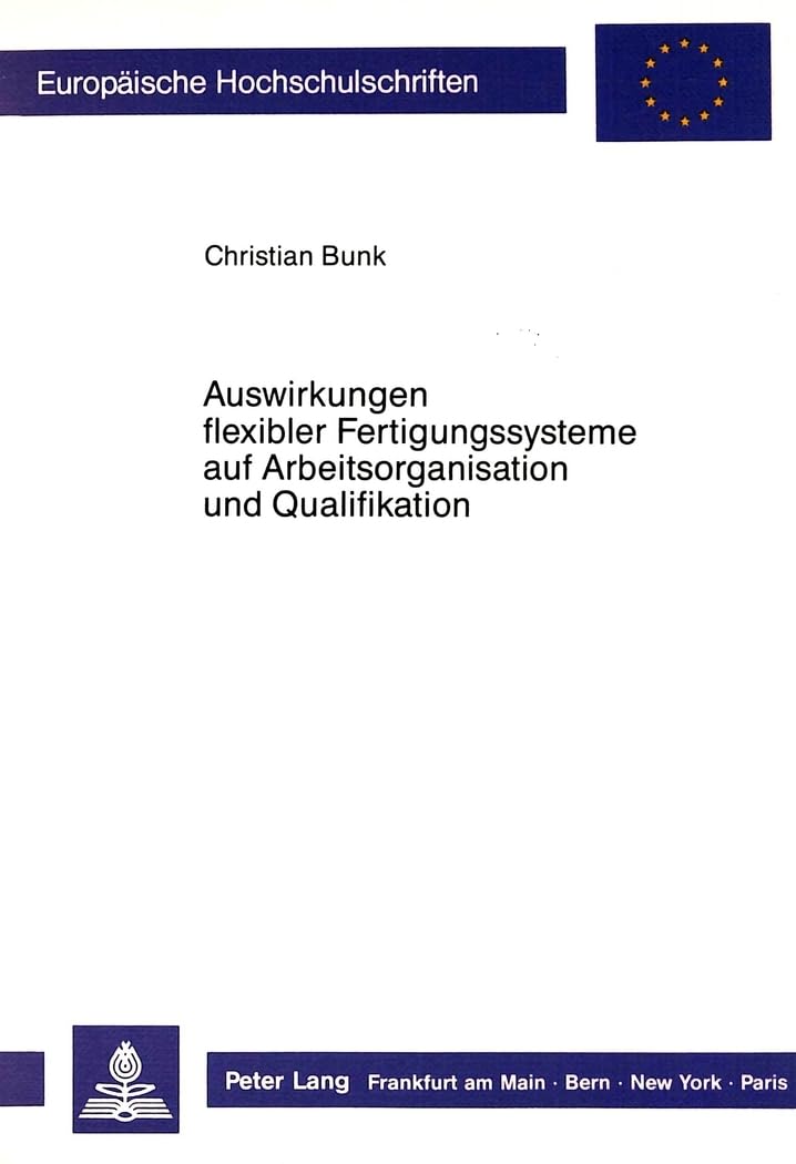 Auswirkungen flexibler Fertigungssysteme auf Arbeitsorganisation und Qualifikation (Europische Hochschulschriften / European Uni,Used