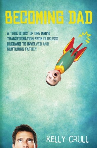 Becoming Dad: A True Story of One Mans Transformation from Clueless Husband to Involved and Nurturing Father,Used