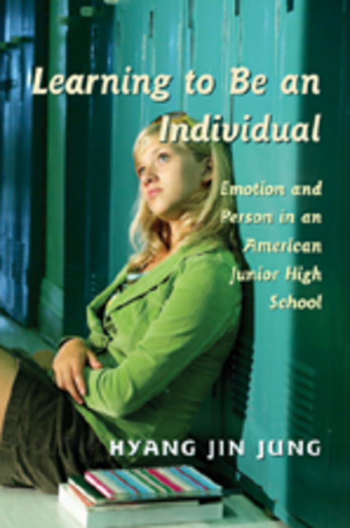 Learning to Be an Individual: Emotion and Person in an American Junior High School (Adolescent Cultures, School, and Society),Used