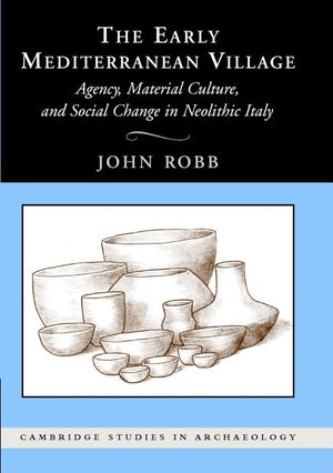The Early Mediterranean Village: Agency, Material Culture, and Social Change in Neolithic Italy (Cambridge Studies in Archaeolog,Used