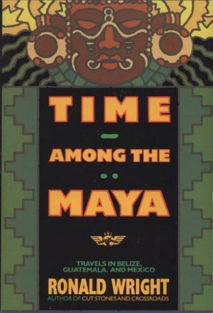 Time Among the Maya: Travels in Belize, Guatemala, and Mexico,Used