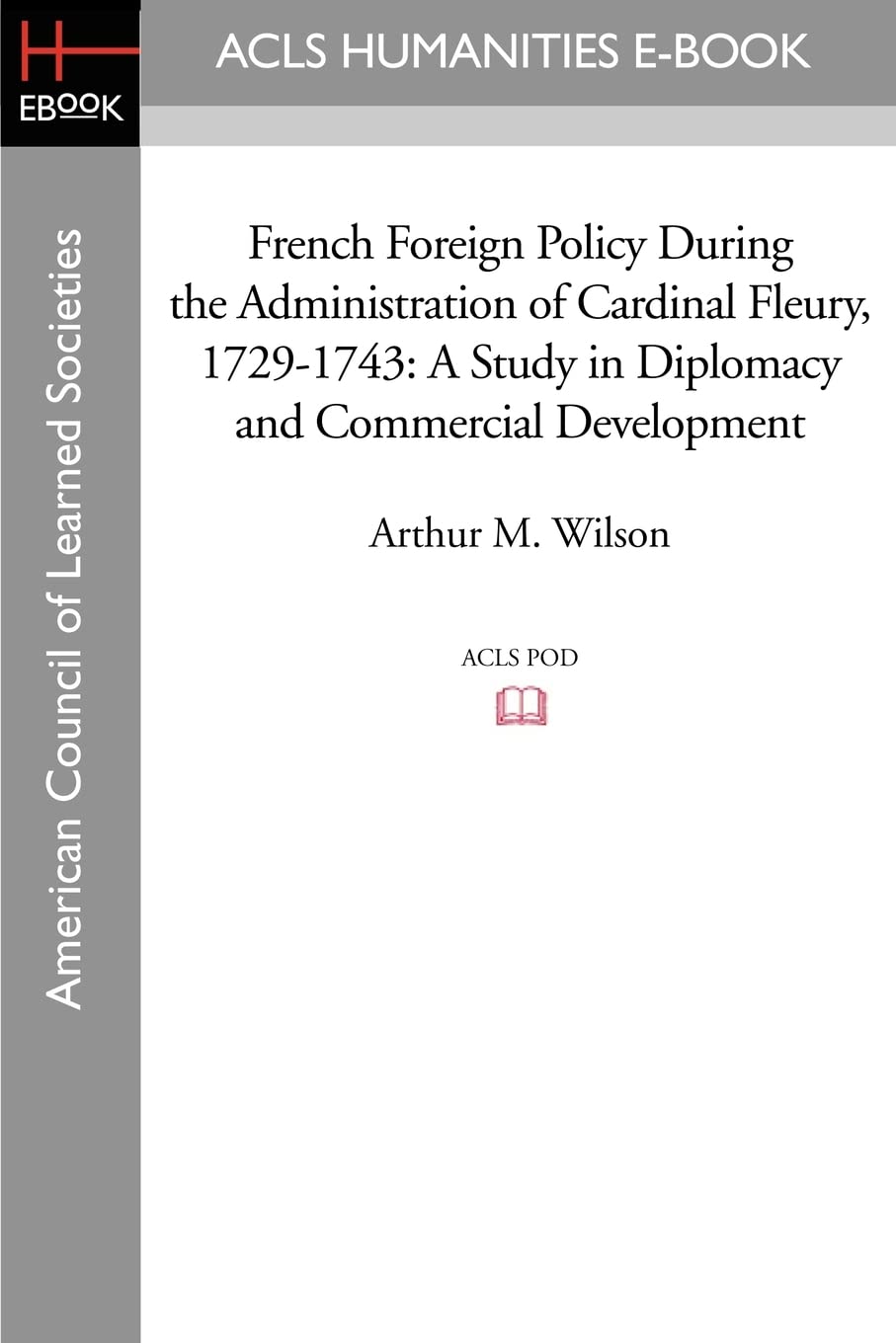 French Foreign Policy During the Administration of Cardinal Fleury, 17291743: A Study in Diplomacy and Commercial Development,Used