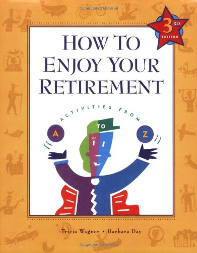 How To Enjoy Your Retirement, Third Edition: Activities From A To Z