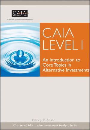 CAIA Level I: An Introduction to Core Topics in Alternative Investments,New