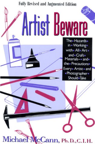 Artist Beware: The Hazards of Working with All Art and Craft MaterialsAnd the Precautions Every Artist and Photographer Should,Used