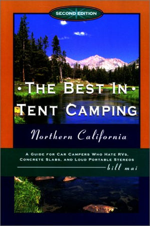 The Best in Tent Camping, Northern California: A Guide for Campers Who Hate RVs, Concrete Slabs, and Loud Portable Stereos,Used
