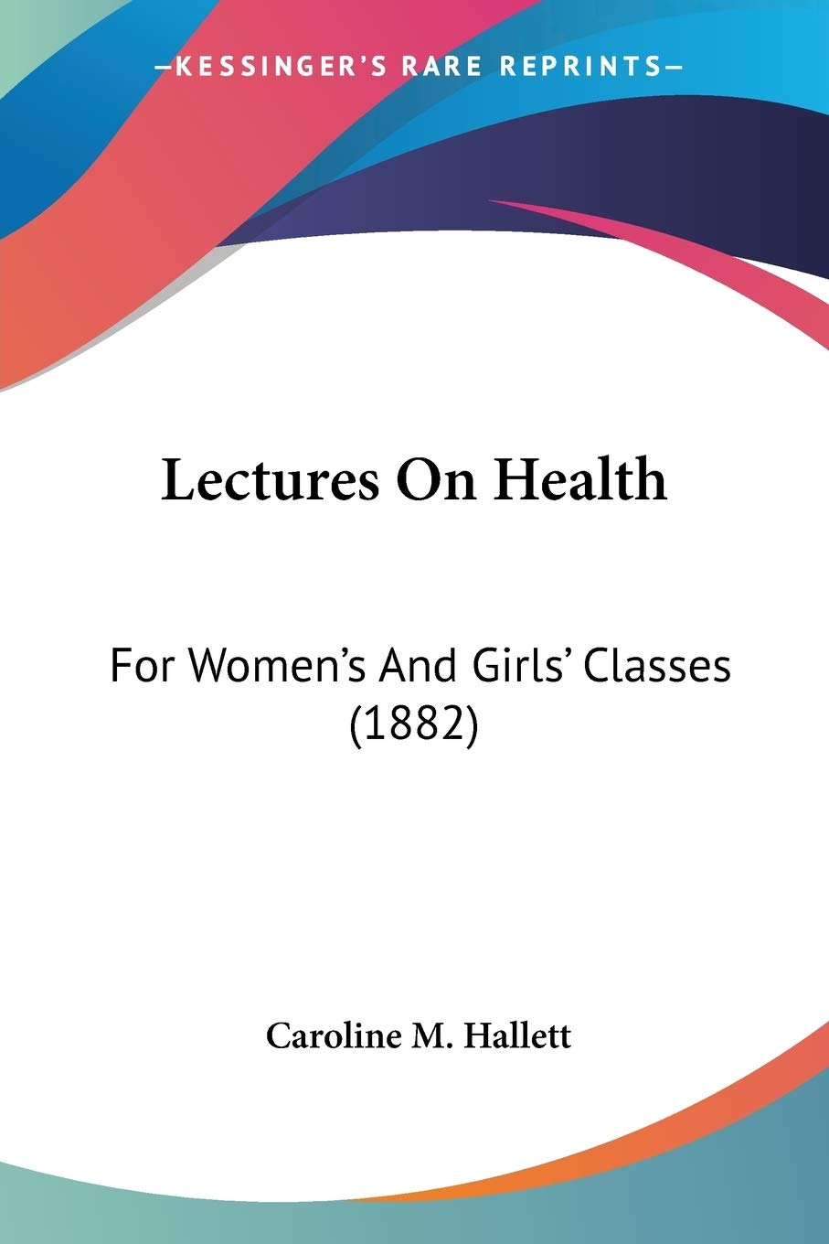 Lectures On Health: For Women's And Girls' Classes (1882),Used