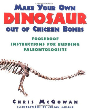 Make Your Own Dinosaur out of Chicken Bones: Foolproof Instructions for Budding Paleontologists,Used
