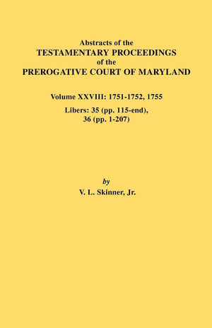 Abstracts Of The Testamentary Proceedings Of The Prerogative Court Of Maryland. Volume Xxviii, 17511752, 1755. Libers: 35 (Pp. ,Used
