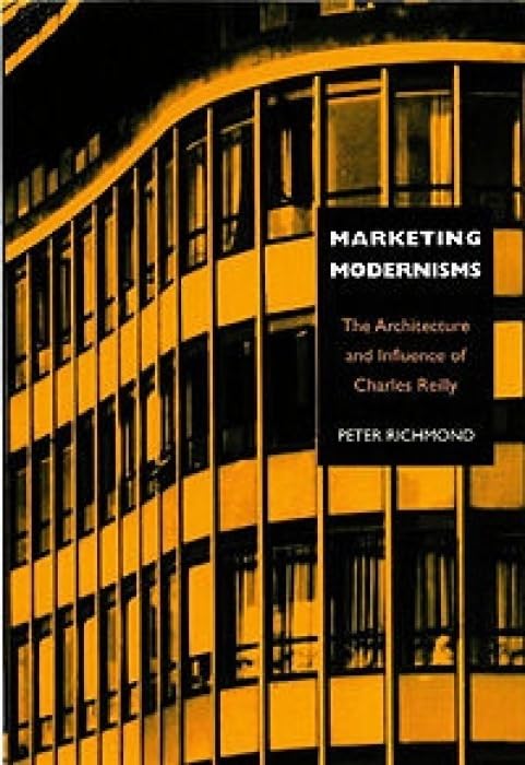 Marketing Modernisms: The Architecture And Influence Of Charles Reilly,New