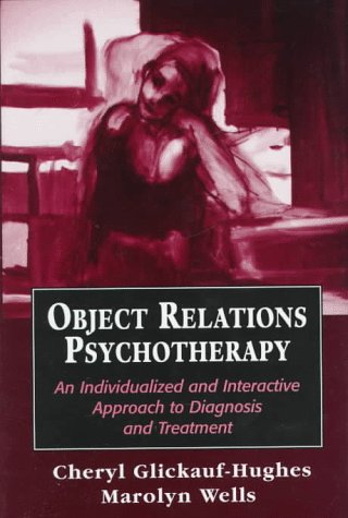 Object Relations Psychotherapy: An Individualized And Interactive Approach To Diagnosis And Treatment