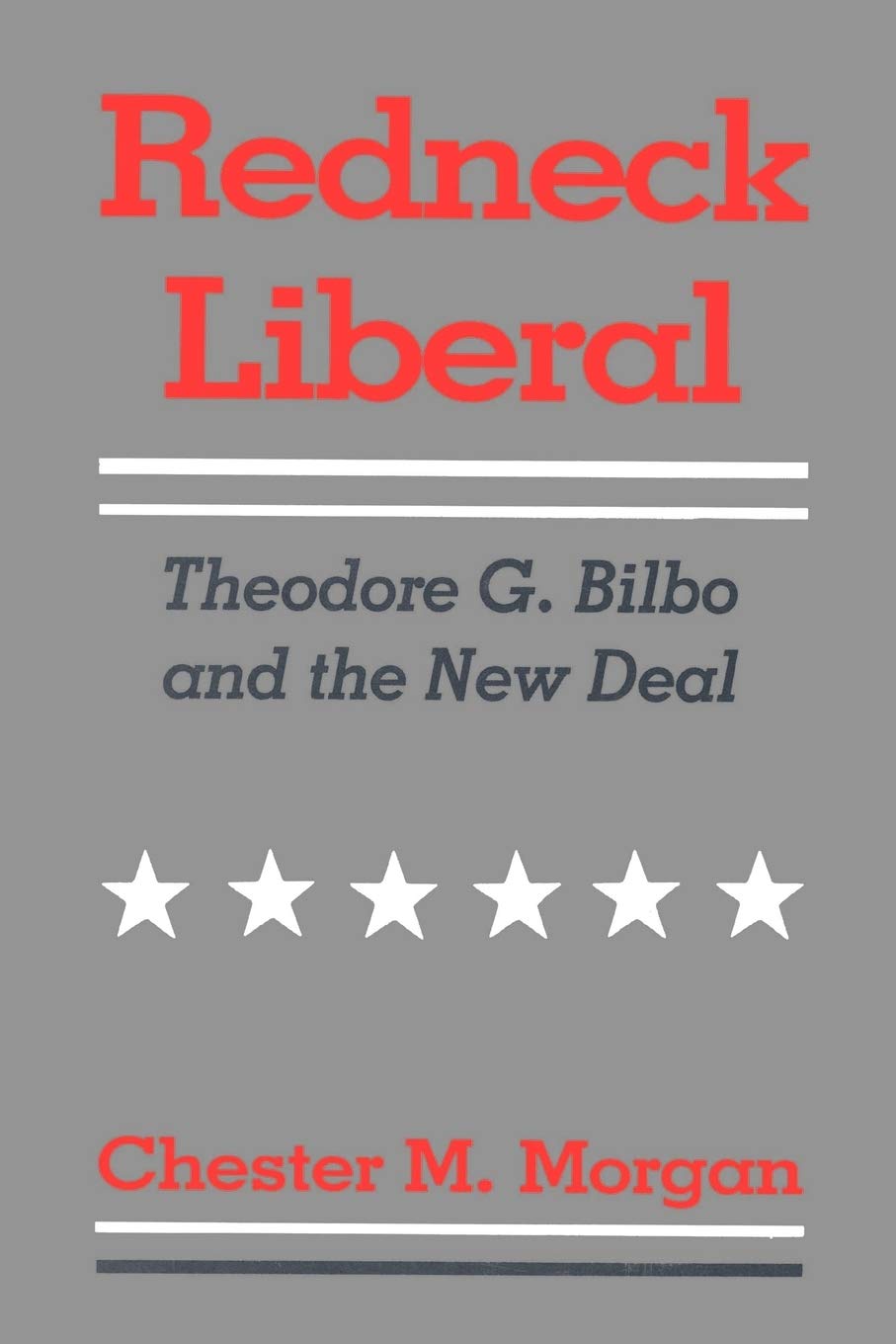 Redneck Liberal: Theodore G. Bilbo And The New Deal,New