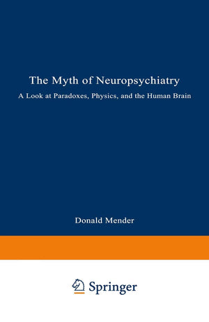 The Myth of Neuropsychiatry: A Look at Paradoxes, Physics, and the Human Brain,Used