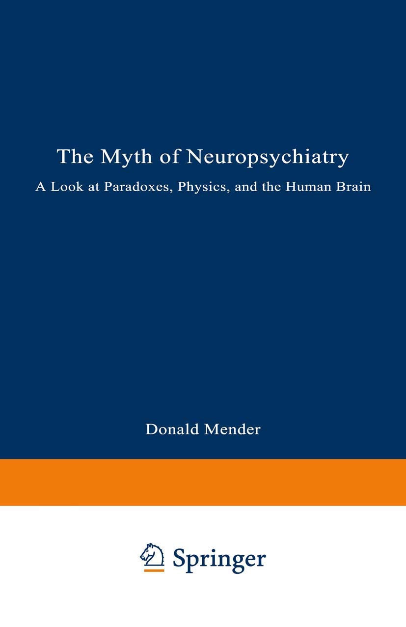 The Myth of Neuropsychiatry: A Look at Paradoxes, Physics, and the Human Brain,Used