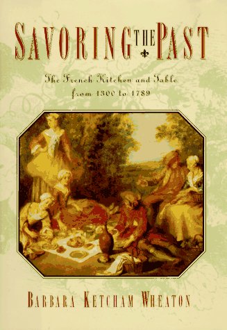 SAVORING THE PAST: The French Kitchen And Table from 1300 to 1789,New