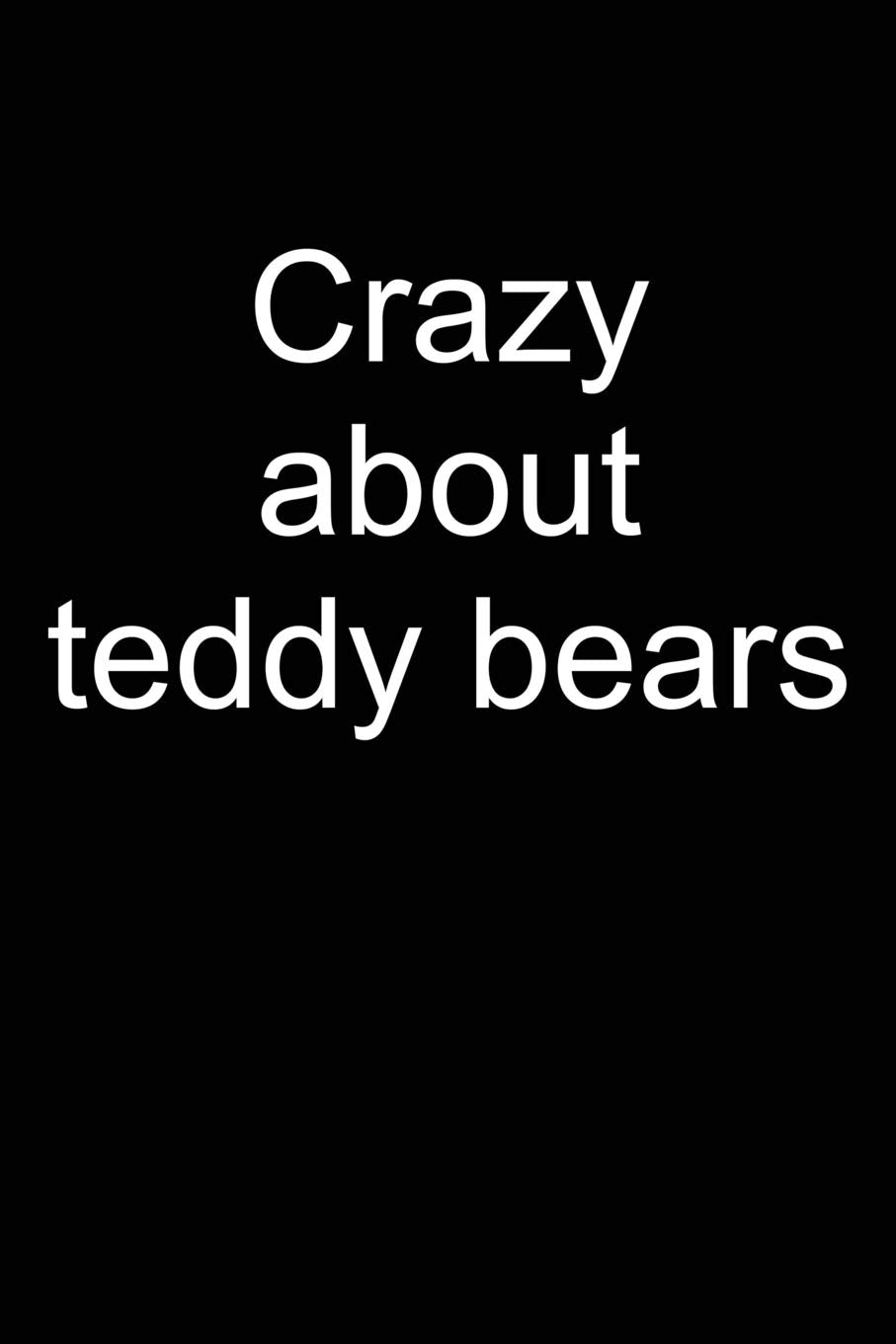 Crazy about teddy bears: Notebook for Teddy Bear Collecting Teddy Bear Collecting Collectible Teddy bear Collectors 6x9 in dotte,Used