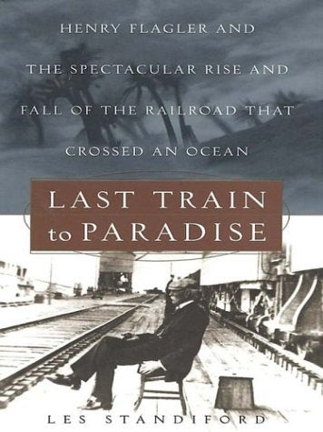 Last Train to Paradise: Henry Flagler and the Spectacular Rise and Fall of the Railroad That Crossed an Ocean,Used