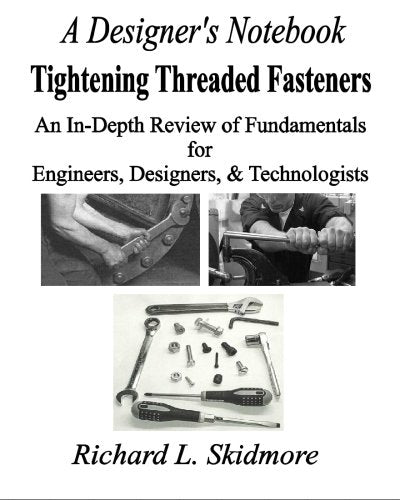 A Designer's Notebook: Tightening Threaded Fasteners: An InDepth Review of Fundamentals for Engineers, Designers, & Technologis,New