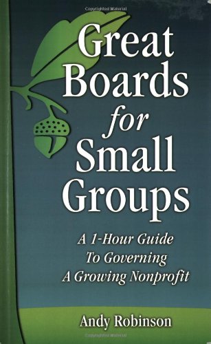 Great Boards for Small Groups: A 1Hour Guide to Governing a Growing Nonprofit,New