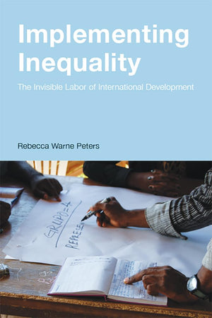 Implementing Inequality: The Invisible Labor of International Development,Used