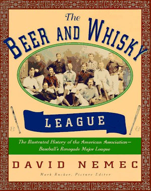 The Beer and Whisky League: The Illustrated History of the American AssociationBaseball's Renegade Major League,Used