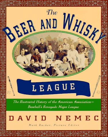 The Beer and Whisky League: The Illustrated History of the American AssociationBaseball's Renegade Major League,Used