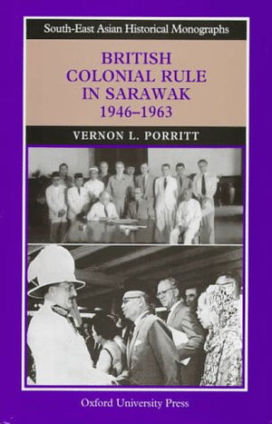 British Colonial Rule in Sarawak, 19461963 (SouthEast Asian Historical Monographs),Used