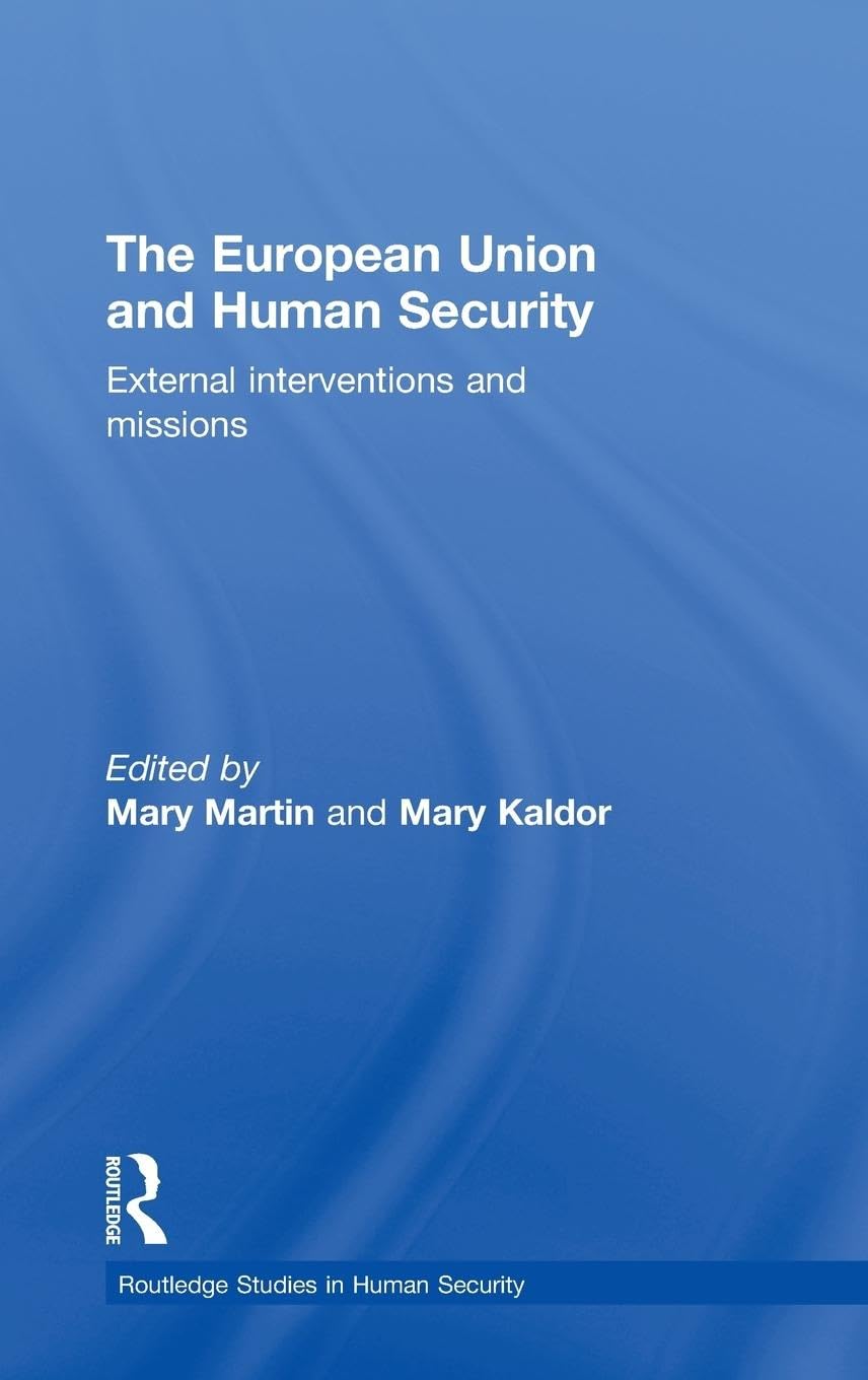 The European Union And Human Security: External Interventions And Missions (Routledge Studies In Human Security)