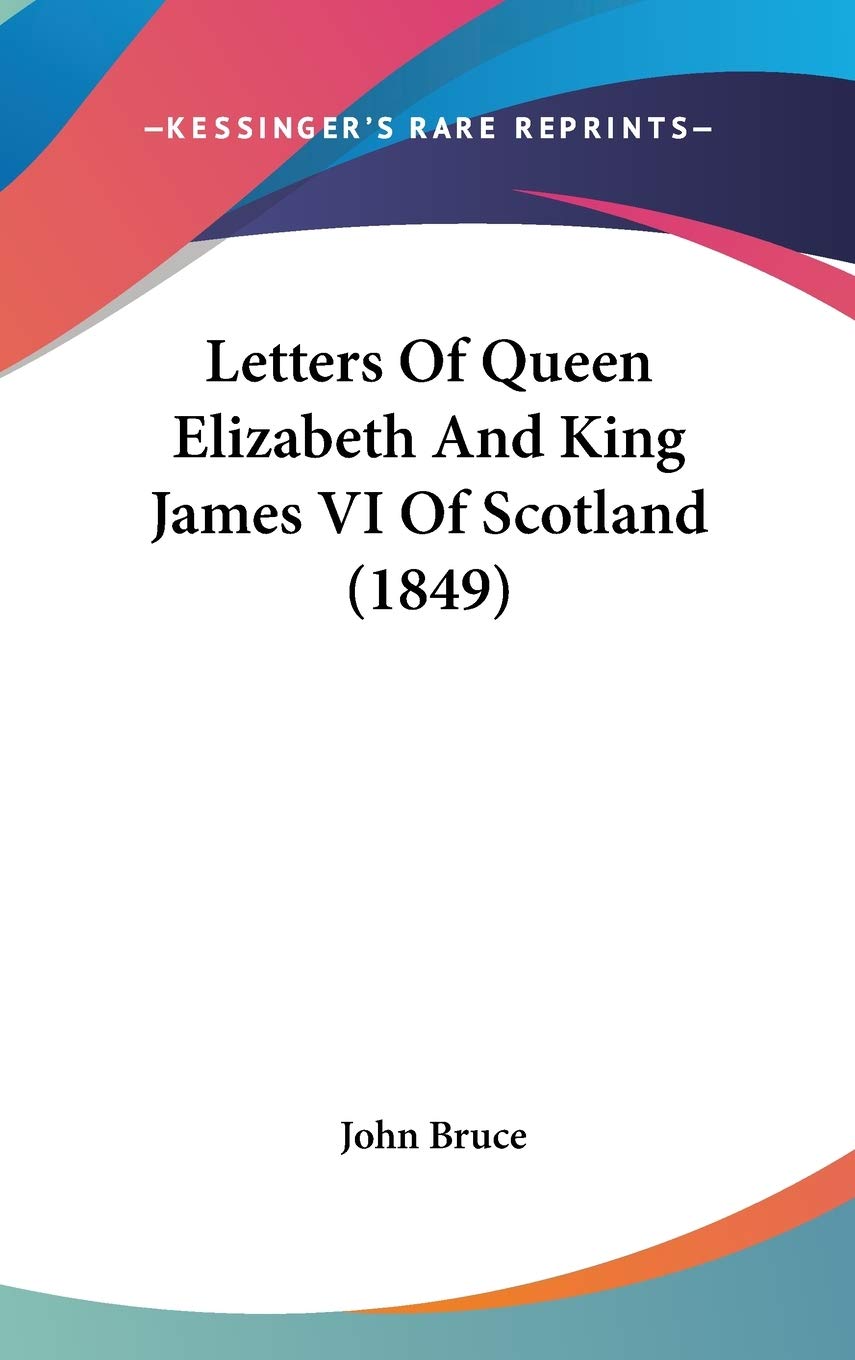 Letters Of Queen Elizabeth And King James Vi Of Scotland (1849),New