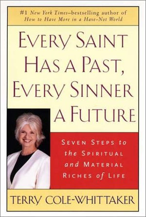 Every Saint Has A Past, Every Sinner A Future: Seven Steps To The Spiritual And Material Riches Of Life