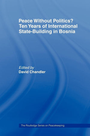 Peace Without Politics? Ten Years Of Statebuilding In Bosnia (Cass Series On Peacekeeping)