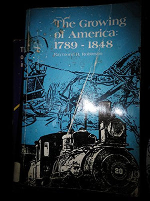 The Growing Of America: 17891848 (Forum'S American History Series),New