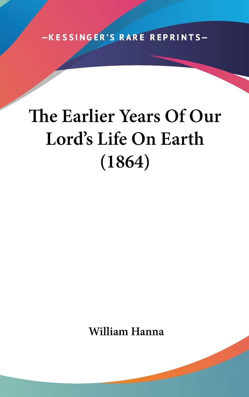 The Earlier Years Of Our Lord'S Life On Earth (1864),New