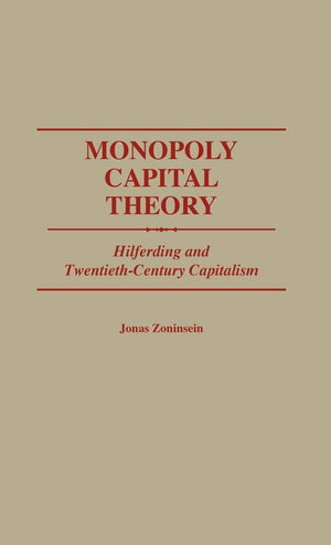 Monopoly Capital Theory: Hilferding and TwentiethCentury Capitalism (Contributions in Economics and Economic History),Used