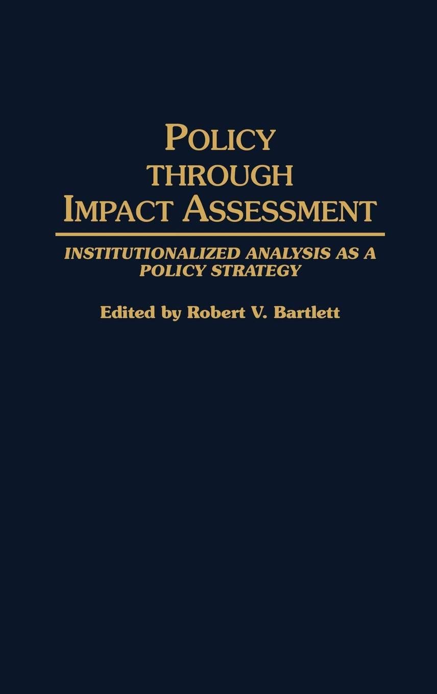 Policy Through Impact Assessment: Institutionalized Analysis As A Policy Strategy (Contributions In Political Science)