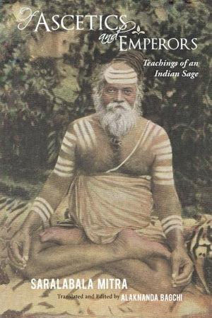 Of Ascetics and Emperors: Teachings of an Indian sage,Used