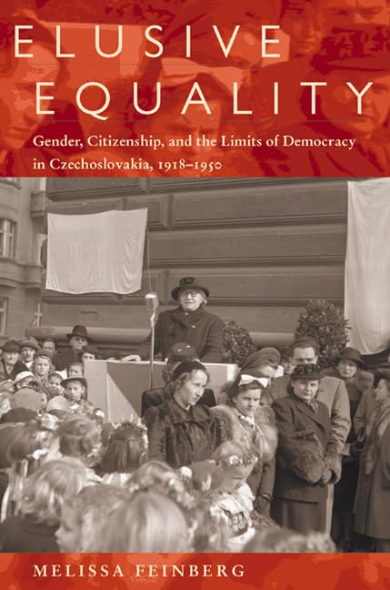 Elusive Equality: Gender, Citizenship, And The Limits Of Democracy In Czechoslovokia, 19181950 (Russian And East European Studi,New