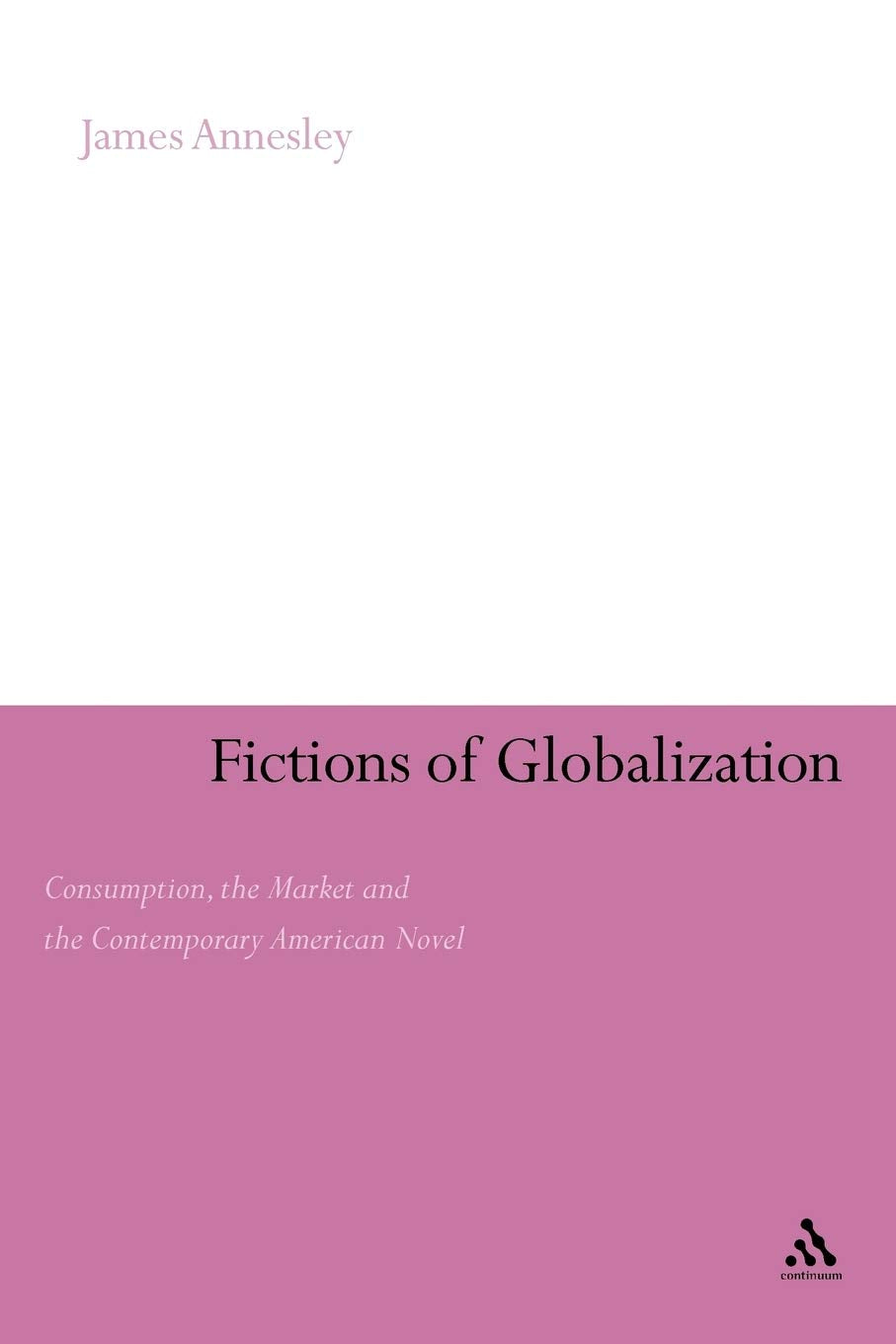 Fictions Of Globalization: Consumption, The Market And The Contemporary American Novel (Continuum Literary Studies),Used