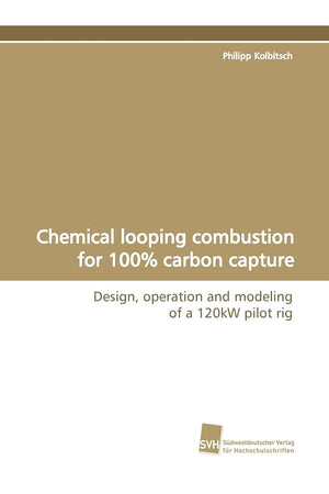 Chemical looping combustion for 100% carbon capture: Design, operation and modeling of a 120kW pilot rig (German Edition),Used