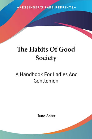 The Habits Of Good Society: A Handbook For Ladies And Gentlemen,Used