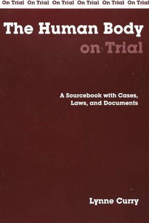 The Human Body On Trial: A Sourcebook With Cases, Laws, And Documents (On Trial Series),New