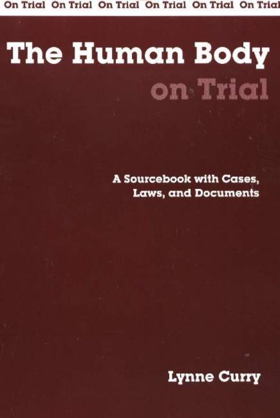 The Human Body on Trial: A Sourcebook with Cases, Laws, and Documents (On Trial Series),Used