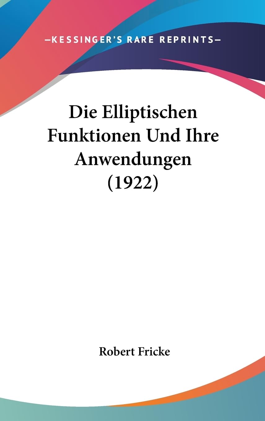 Die Elliptischen Funktionen Und Ihre Anwendungen (1922) (English And German Edition),New